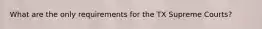 What are the only requirements for the TX Supreme Courts?