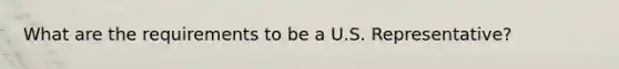 What are the requirements to be a U.S. Representative?