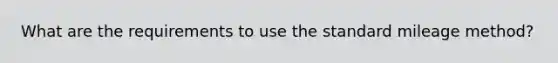 What are the requirements to use the standard mileage method?