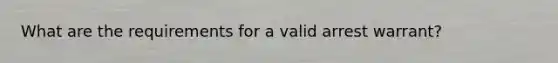 What are the requirements for a valid arrest warrant?