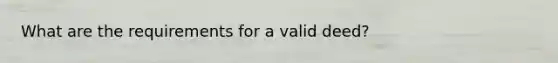 What are the requirements for a valid deed?