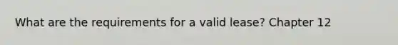 What are the requirements for a valid lease? Chapter 12