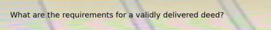 What are the requirements for a validly delivered deed?