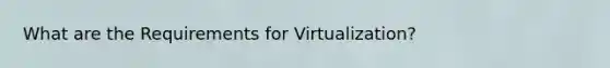 What are the Requirements for Virtualization?