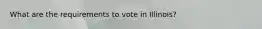 What are the requirements to vote in Illinois?