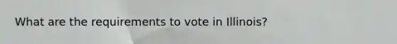 What are the requirements to vote in Illinois?