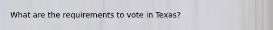 What are the requirements to vote in Texas?