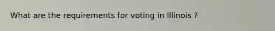 What are the requirements for voting in Illinois ?