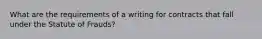 What are the requirements of a writing for contracts that fall under the Statute of Frauds?