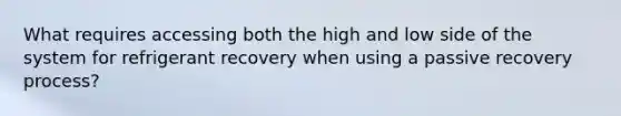 What requires accessing both the high and low side of the system for refrigerant recovery when using a passive recovery process?