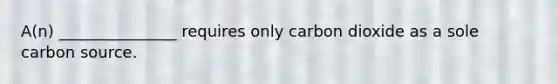 A(n) _______________ requires only carbon dioxide as a sole carbon source.