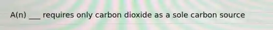 A(n) ___ requires only carbon dioxide as a sole carbon source