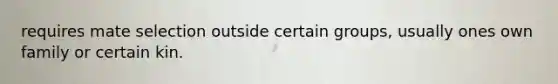 requires mate selection outside certain groups, usually ones own family or certain kin.