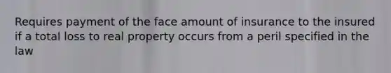 Requires payment of the face amount of insurance to the insured if a total loss to real property occurs from a peril specified in the law