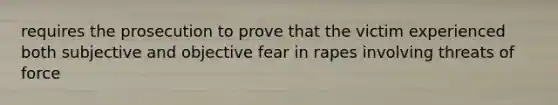 requires the prosecution to prove that the victim experienced both subjective and objective fear in rapes involving threats of force