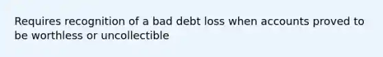 Requires recognition of a bad debt loss when accounts proved to be worthless or uncollectible