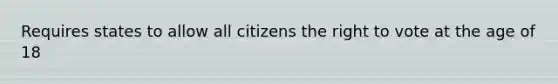 Requires states to allow all citizens the right to vote at the age of 18