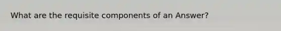 What are the requisite components of an Answer?