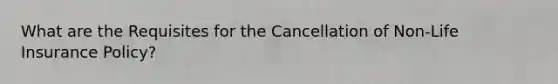 What are the Requisites for the Cancellation of Non-Life Insurance Policy?