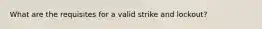 What are the requisites for a valid strike and lockout?