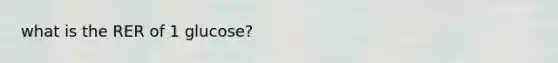 what is the RER of 1 glucose?