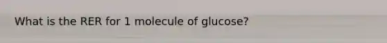 What is the RER for 1 molecule of glucose?