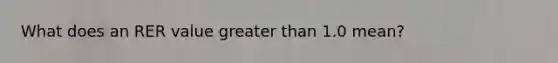 What does an RER value greater than 1.0 mean?