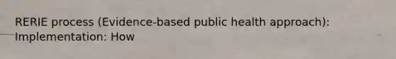 RERIE process (Evidence-based public health approach): Implementation: How