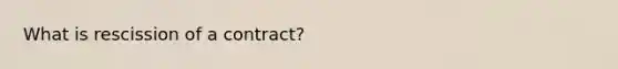 What is rescission of a contract?