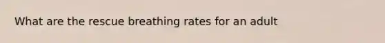 What are the rescue breathing rates for an adult