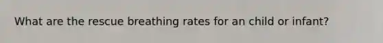 What are the rescue breathing rates for an child or infant?