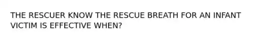 THE RESCUER KNOW THE RESCUE BREATH FOR AN INFANT VICTIM IS EFFECTIVE WHEN?