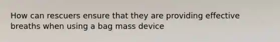 How can rescuers ensure that they are providing effective breaths when using a bag mass device