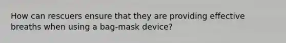 How can rescuers ensure that they are providing effective breaths when using a bag-mask device?