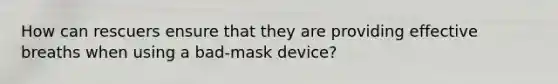 How can rescuers ensure that they are providing effective breaths when using a bad-mask device?