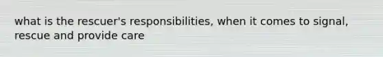 what is the rescuer's responsibilities, when it comes to signal, rescue and provide care