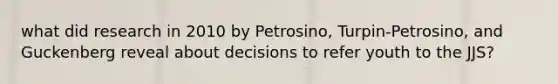 what did research in 2010 by Petrosino, Turpin-Petrosino, and Guckenberg reveal about decisions to refer youth to the JJS?