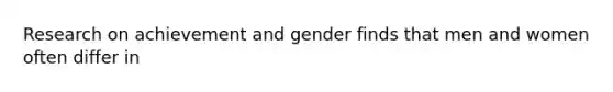 Research on achievement and gender finds that men and women often differ in