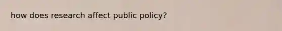 how does research affect public policy?