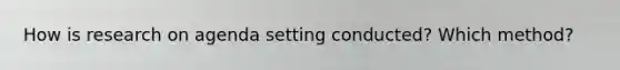 How is research on agenda setting conducted? Which method?