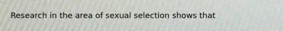 Research in the area of sexual selection shows that