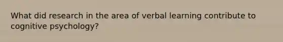 What did research in the area of verbal learning contribute to cognitive psychology?