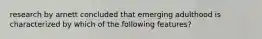research by arnett concluded that emerging adulthood is characterized by which of the following features?