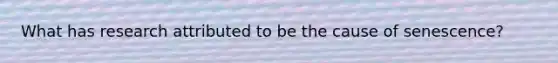 What has research attributed to be the cause of senescence?