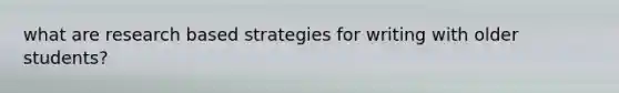 what are research based strategies for writing with older students?