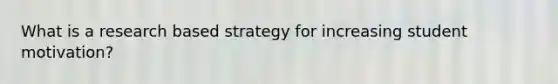 What is a research based strategy for increasing student motivation?