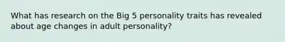 What has research on the Big 5 personality traits has revealed about age changes in adult personality?