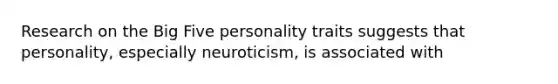 Research on the Big Five personality traits suggests that personality, especially neuroticism, is associated with