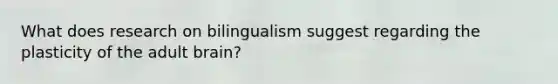 What does research on bilingualism suggest regarding the plasticity of the adult brain?