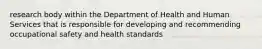 research body within the Department of Health and Human Services that is responsible for developing and recommending occupational safety and health standards